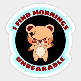 I Find Mornings Unbearable | Bear Pun Sticker